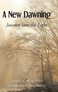 A New Dawning: Journey into the Light (A Collection of Short Stories)