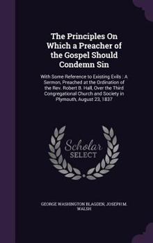 Hardcover The Principles On Which a Preacher of the Gospel Should Condemn Sin: With Some Reference to Existing Evils: A Sermon, Preached at the Ordination of th Book