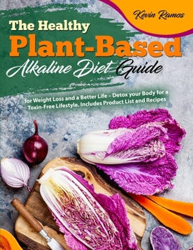 Paperback The Healthy Plant-Based Alkaline Diet Guide: for Weight Loss and a Better Life - Detox your Body for a Toxin-Free Lifestyle. Includes Product List and Book