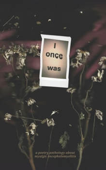 I Once Was: A Poetry Anthology About Myalgic Encephalomyelitis