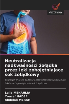 Neutralizacja nadkwasnosci zoladka przez leki zobojetniajace sok zoladkowy (Polish Edition)