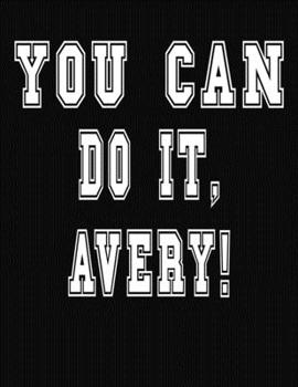 Paperback You Can Do It, Avery!: College Ruled Notebook Journal for Avery Book
