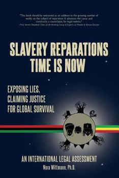 Paperback Slavery Reparations Time Is Now: Exposing Lies, Claiming Justice for Global Survival - An International Legal Assessment Book