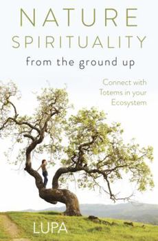Paperback Nature Spirituality from the Ground Up: Connect with Totems in Your Ecosystem Book