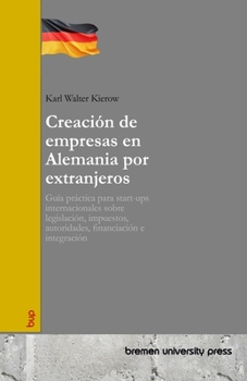 Paperback Creación de empresas en Alemania por extranjeros: Guía práctica para start-ups internacionales sobre legislación, impuestos, autoridades, financiación [Spanish] Book