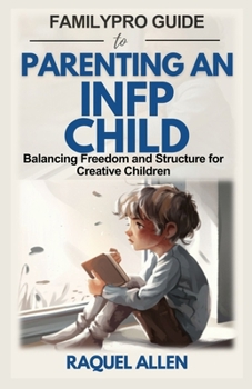 Paperback FamilyPro Guide to Parenting an INFP Child: Balancing Freedom and Structure for Creative Children Book