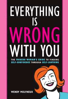 Paperback Everything Is Wrong with You: The Modern Woman's Guide to Finding Self Confidence Through Self-Loathing Book