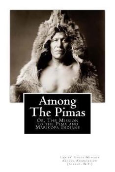 Paperback Among the Pimas: Or, The Mission to the Pima and Maricopa Indians Book