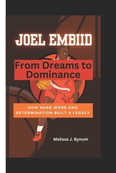 Paperback Joel Embiid: From Dreams to Dominance: How Hard Work and Determination Built a Legacy Book