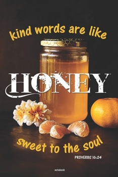 KIND WORDS ARE LIKE HONEY SWEET TO THE SOUL notebook: Gift Journal with Christian Bible Verse Proverbs Quote 6x9 blank college ruled lines