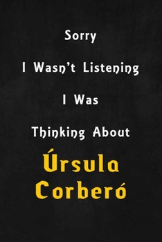 Sorry I wasn't listening, I was thinking about Úrsula Corberó: 6x9 inch lined Notebook/Journal/Diary perfect gift for all men, women, boys and girls who are fans of films, series and Tv shows ...