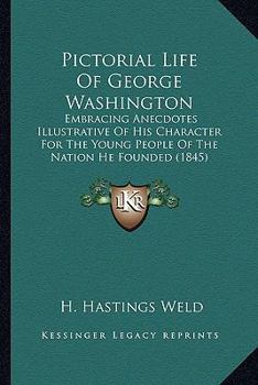 Paperback Pictorial Life Of George Washington: Embracing Anecdotes Illustrative Of His Character For The Young People Of The Nation He Founded (1845) Book