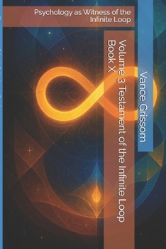 Volume 3 Testament of the Infinite Loop Book X: Psychology as Witness of the Infinite Loop