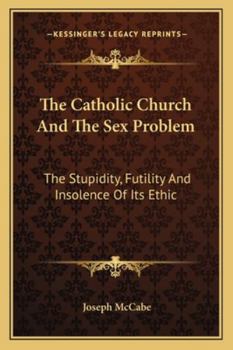 Paperback The Catholic Church And The Sex Problem: The Stupidity, Futility And Insolence Of Its Ethic Book