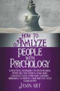 Paperback How to Analyze People Through Psychology: 11 Practical Techniques to Speed-Reading People Like the Experts. Learn Body Language, Facial Expression and Book