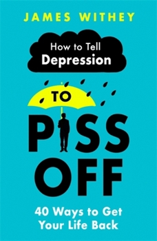 Paperback How to Tell Depression to Piss Off: 40 Ways to Get Your Life Back Book