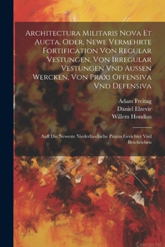 Architectura militaris nova et aucta, oder, Newe vermehrte Fortification von regular Vestungen, von irregular Vestungen vnd Aussen wercken, von Praxi