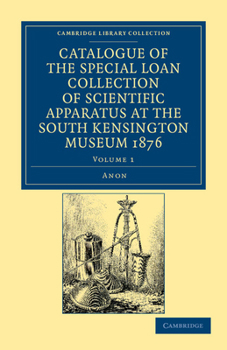 Paperback Catalogue of the Special Loan Collection of Scientific Apparatus at the South Kensington Museum 1876 Book