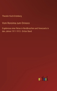 Hardcover Vom Roroima zum Orinoco: Ergebnisse einer Reise in Nordbrasilien und Venezuela in den Jahren 1911-1913 - Dritter Band [German] Book