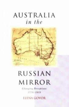 Paperback Australia in the Russian Mirror: Changing Perceptions, 1770-1919 Book