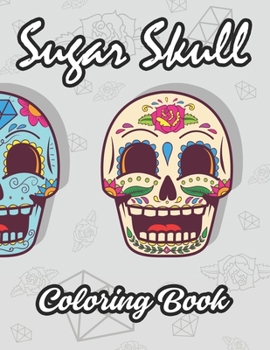 Paperback Sugar Skull Coloring Book: Unwinding Coloring Pages For Adults, Sugar Skull Designs To Color For Relieving Stress Book