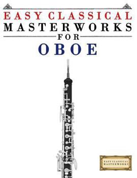 Easy Classical Masterworks for Oboe: Music of Bach, Beethoven, Brahms, Handel, Haydn, Mozart, Schubert, Tchaikovsky, Vivaldi and Wagner