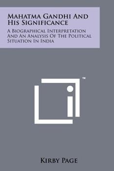 Mahatma Gandhi and His Significance: A Biographical Interpretation and an Analysis of the Political Situation in India