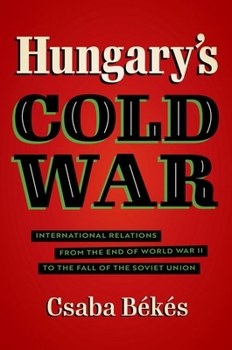 Paperback Hungary's Cold War: International Relations from the End of World War II to the Fall of the Soviet Union Book