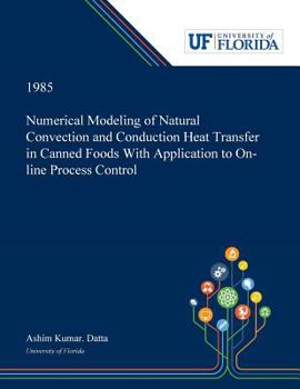 Paperback Numerical Modeling of Natural Convection and Conduction Heat Transfer in Canned Foods With Application to On-line Process Control Book