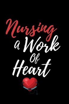 Paperback Nursing A Work Of Heart: Nurse Gift for Co-workers / Cute Present Gift / Journal for Nurses / Nurse Notebook Gift Book