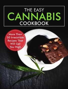 Paperback The Easy Cannabis Cookbook: More Than 50 Irresistible Recipes That Will Get You High Book