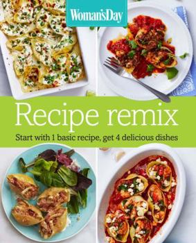 Hardcover Woman's Day Recipe Remix: Start with 1 basic recipe, get 4 delicious dishes Book