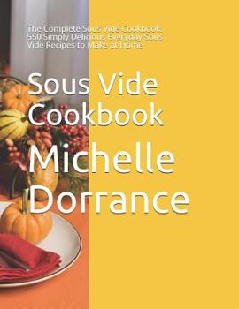 Paperback Sous Vide Cookbook: The Complete Sous Vide Cookbook: 550 Simply Delicious Everyday Sous Vide Recipes to Make at Home Book