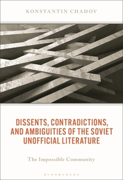 Dissents, Contradictions, and Ambiguities of the Soviet Unofficial Literature: The Impossible Community (Crosscurrents: Russia's Literature in Context)