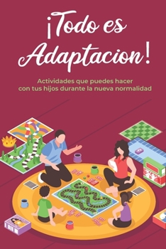 Paperback ¡Todo es Adaptación!: Actividades que puedes hacer con tus hijos durante la nueva normalidad [Spanish] Book