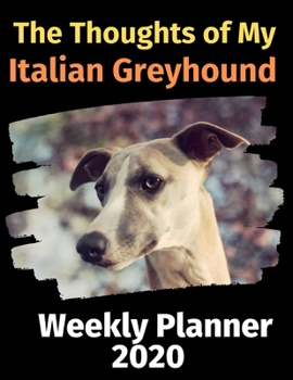 The Thoughts of My Italian Greyhound: Weekly Planner 2020