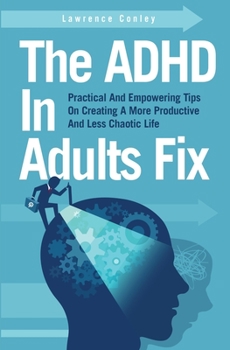 Paperback The ADHD In Adults Fix: Practical And Empowering Tips On Creating A More Productive And Less Chaotic Life Book