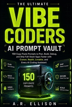 Paperback The Ultimate AI Prompt Vault for Vibe Coders: 150 Copy-Paste Prompts to Plan, Build, Debug, and Ship Full-Stack Apps Faster with Cursor, Replit, Lovab Book