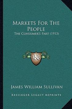 Paperback Markets For The People: The Consumer's Part (1913) Book