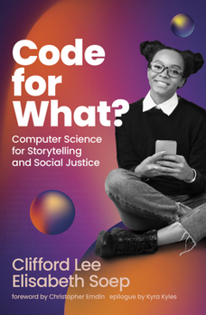 Hardcover Code for What?: Computer Science for Storytelling and Social Justice Book