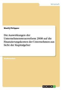 Paperback Die Auswirkungen der Unternehmensteuerreform 2008 auf die Finanzierungskosten der Unternehmen aus Sicht der Kapitalgeber [German] Book