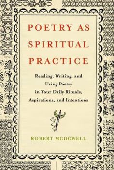 Hardcover Poetry as Spiritual Practice: Reading, Writing, and Using Poetry in Your Daily Rituals, Aspirations, and Intentions Book
