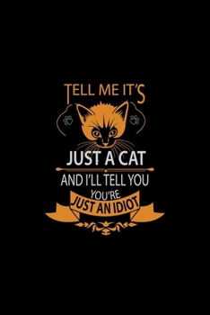 Paperback Tell Me it's just a cat and i'll Tell you You're Just and Idiot: Cat Composition Notebook, Cat Wide Ruled Journal & Notebook for Students, Kids & Teen Book