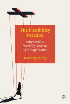 Paperback The Flexibility Paradox: Why Flexible Working Leads to (Self-)Exploitation Book
