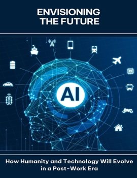 Paperback Envisioning the Future How Humanity and Technology Will Evolve in a Post-Work Era Book