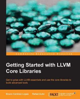 Paperback Getting Started with LLVM Core Libraries: Get to grips with LLVM essentials and use the core libraries to build advanced tools Book