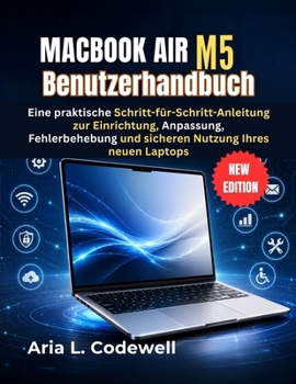 MacBook Air M5 Benutzerhandbuch: Eine praktische Schritt-für-Schritt-Anleitung zur Einrichtung, Anpassung, Fehlerbehebung und sicheren Nutzung Ihres neuen Laptops (German Edition)