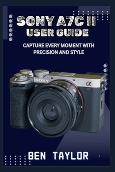 Paperback Sony A7c II User Guide: Capture Every Moment with Precision and Style Book