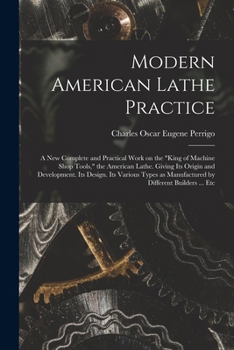 Paperback Modern American Lathe Practice; a new Complete and Practical Work on the "king of Machine Shop Tools," the American Lathe. Giving its Origin and Devel Book