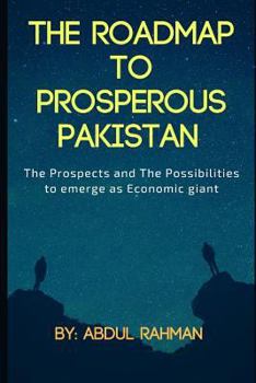 Paperback The Roadmap to Prosperous Pakistan: The Prospects and the Possibilities to Emerge as Economic Giant Book
